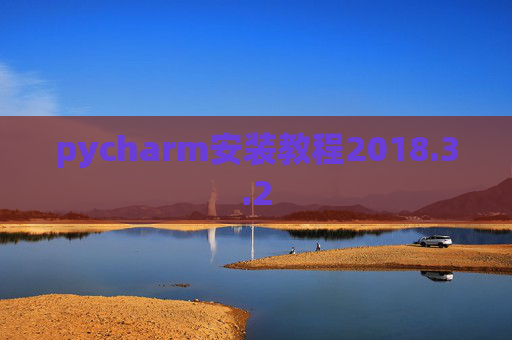 pycharm安装教程2018.3.2 pycharm安装教程2018.3.2